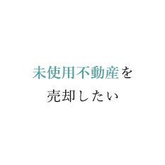 未使用不動産を売却したい