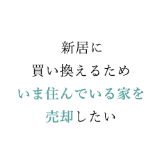 新居に買い換えるためいま住んでいる家を売却したい